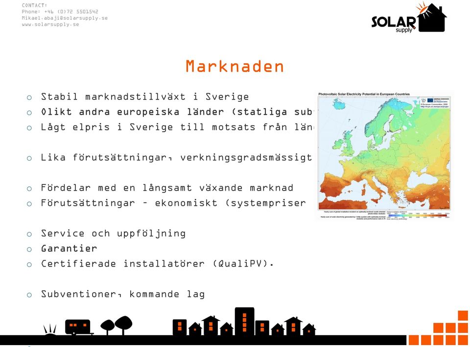 se Marknaden Stabil marknadstillväxt i Sverige Olikt andra eurpeiska länder (statliga subventiner) Lågt elpris i