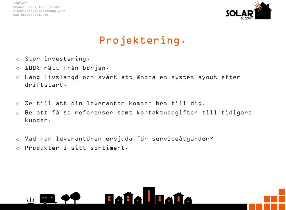 Lång livslängd ch svårt att ändra en systemlayut efter driftstart.