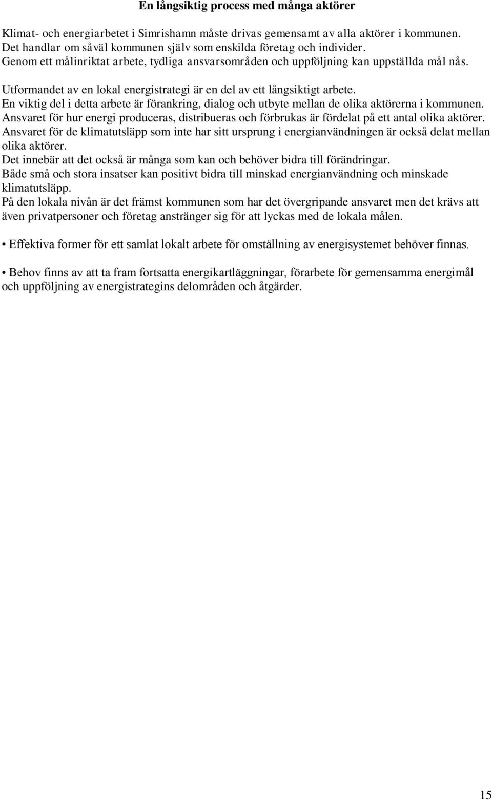 Utformandet av en lokal energistrategi är en del av ett långsiktigt arbete. En viktig del i detta arbete är förankring, dialog och utbyte mellan de olika aktörerna i kommunen.