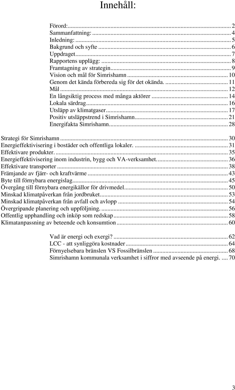 .. 21 Energifakta Simrishamn... 28 Strategi för Simrishamn... 30 Energieffektivisering i bostäder och offentliga lokaler.... 31 Effektivare produkter.