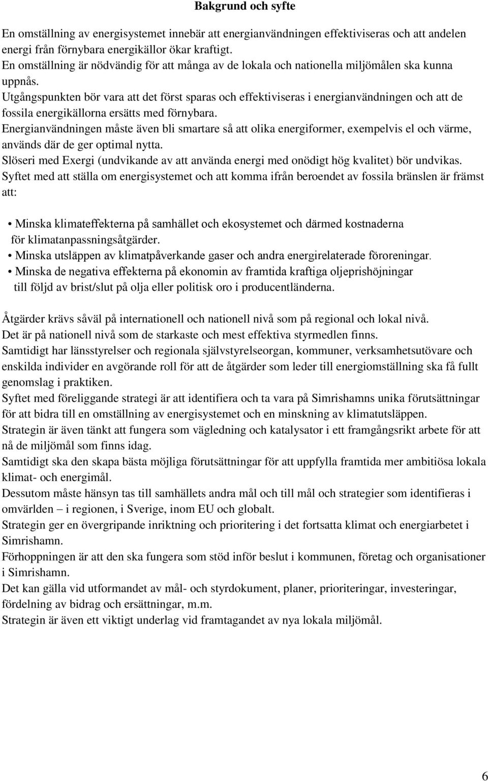 Utgångspunkten bör vara att det först sparas och effektiviseras i energianvändningen och att de fossila energikällorna ersätts med förnybara.