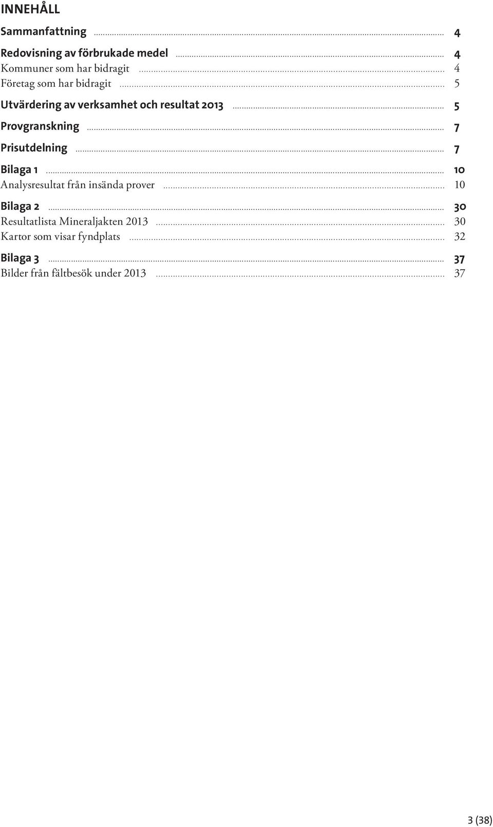 .. 7 Prisutdelning... 7 Bilaga 1... 10 Analysresultat från insända prover... 10 Bilaga 2.