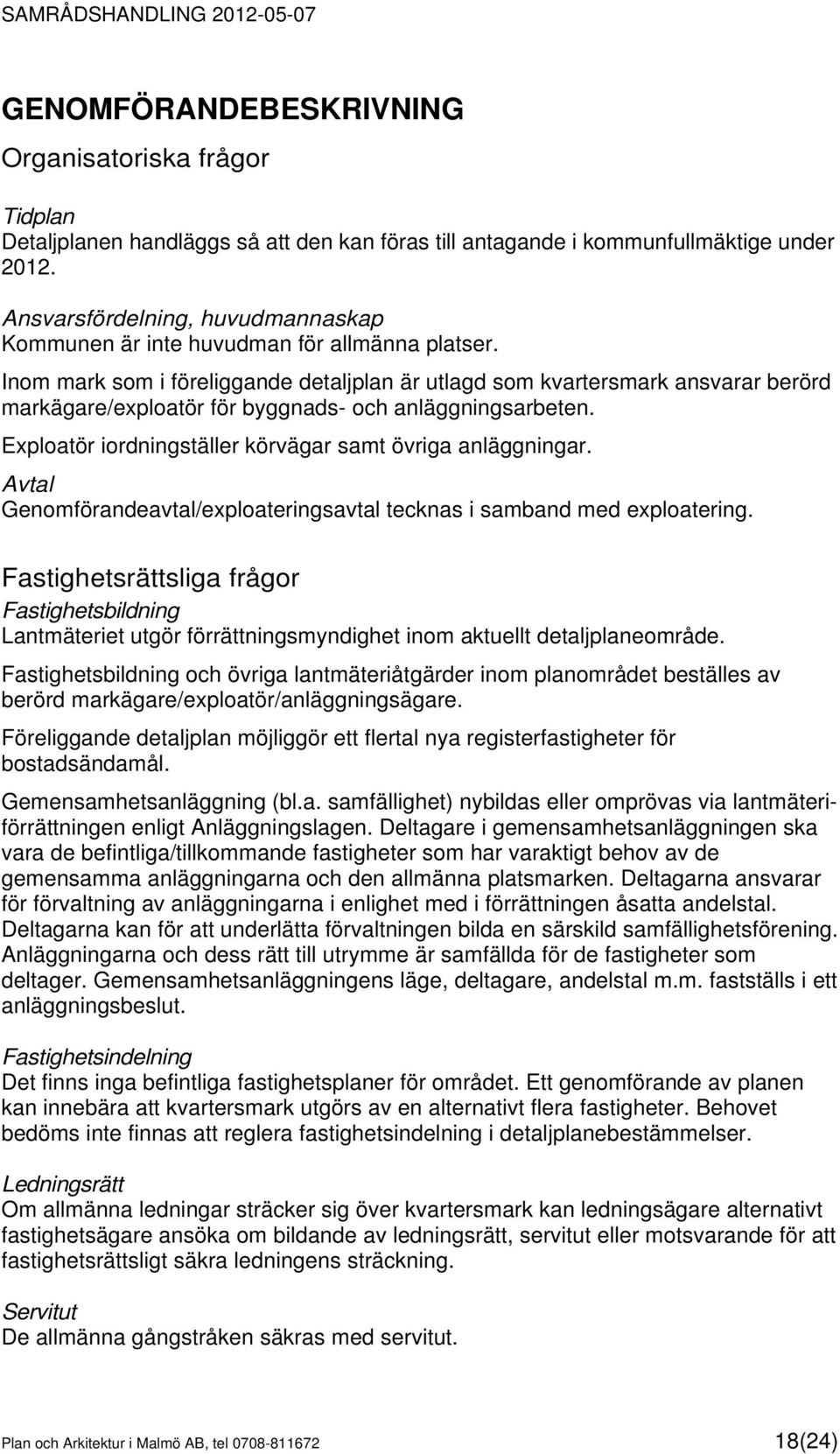 Inom mark som i föreliggande detaljplan är utlagd som kvartersmark ansvarar berörd markägare/exploatör för byggnads- och anläggningsarbeten.