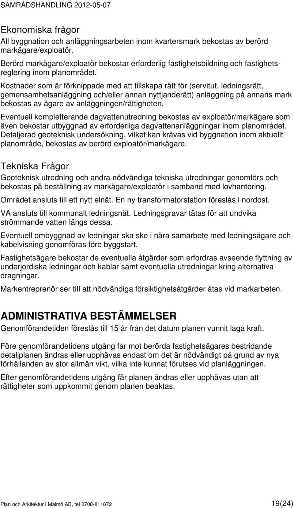 Kostnader som är förknippade med att tillskapa rätt för (servitut, ledningsrätt, gemensamhetsanläggning och/eller annan nyttjanderätt) anläggning på annans mark bekostas av ägare av