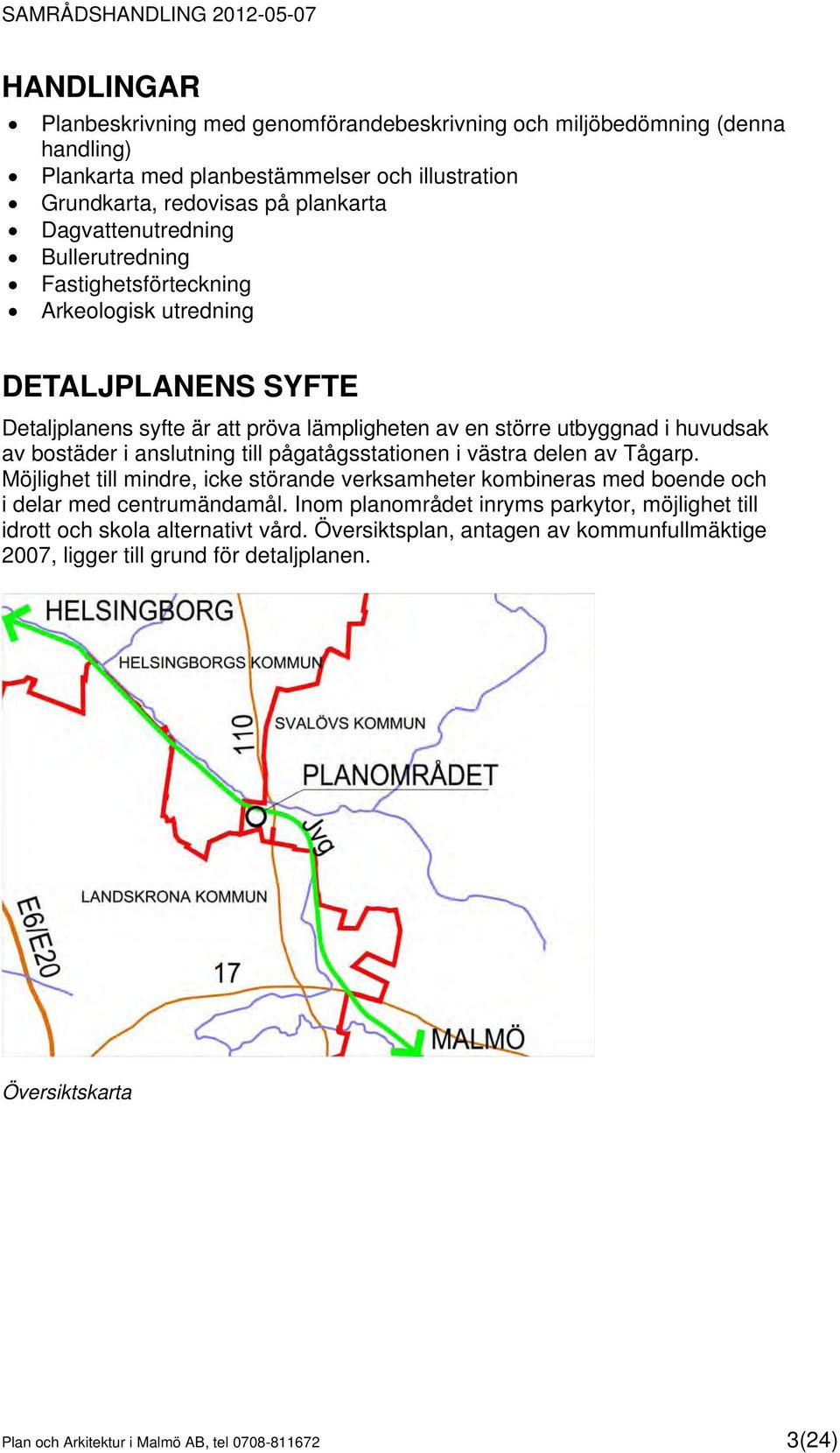 pågatågsstationen i västra delen av Tågarp. Möjlighet till mindre, icke störande verksamheter kombineras med boende och i delar med centrumändamål.