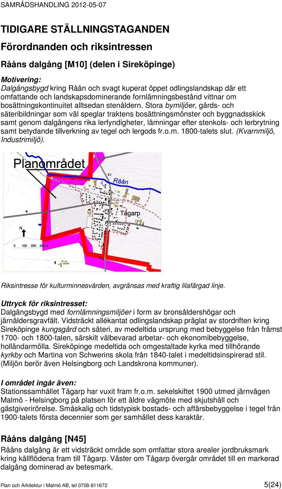 Stora bymiljöer, gårds- och säteribildningar som väl speglar traktens bosättningsmönster och byggnadsskick samt genom dalgångens rika lerfyndigheter, lämningar efter stenkols- och lerbrytning samt