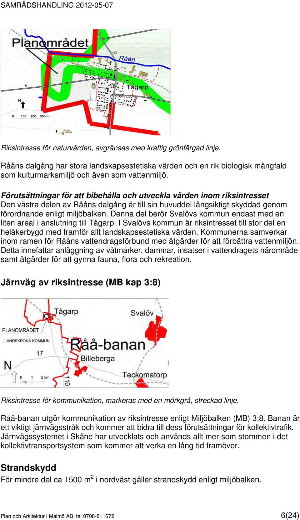 Denna del berör Svalövs kommun endast med en liten areal i anslutning till Tågarp. I Svalövs kommun är riksintresset till stor del en helåkerbygd med framför allt landskapsestetiska värden.