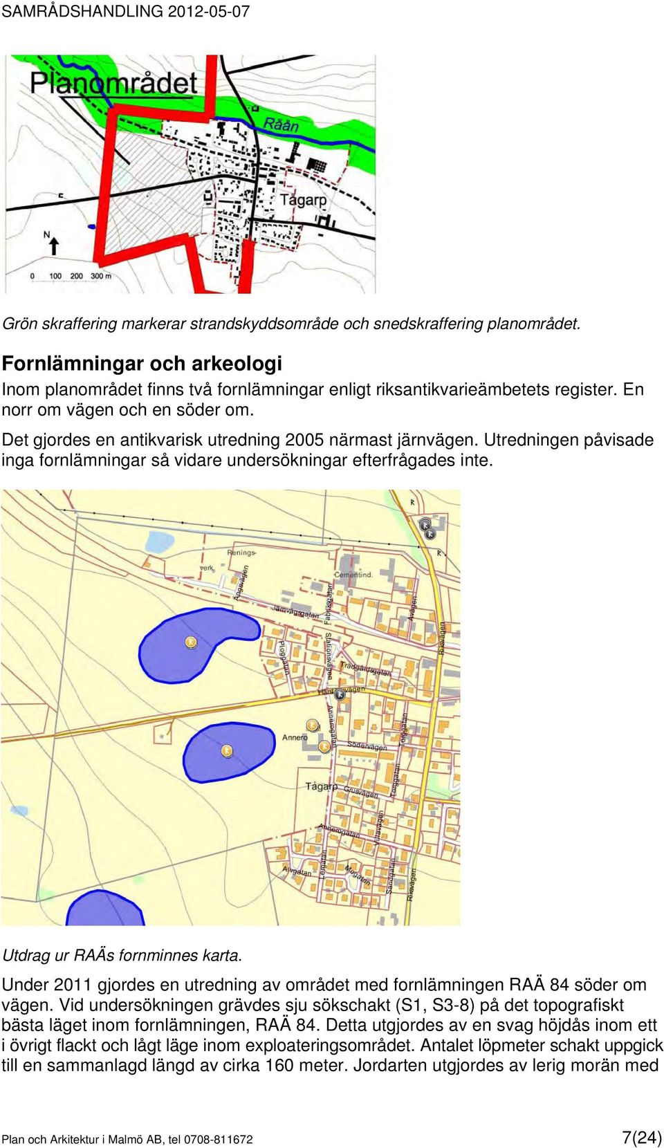 Utdrag ur RAÄs fornminnes karta. Under 2011 gjordes en utredning av området med fornlämningen RAÄ 84 söder om vägen.