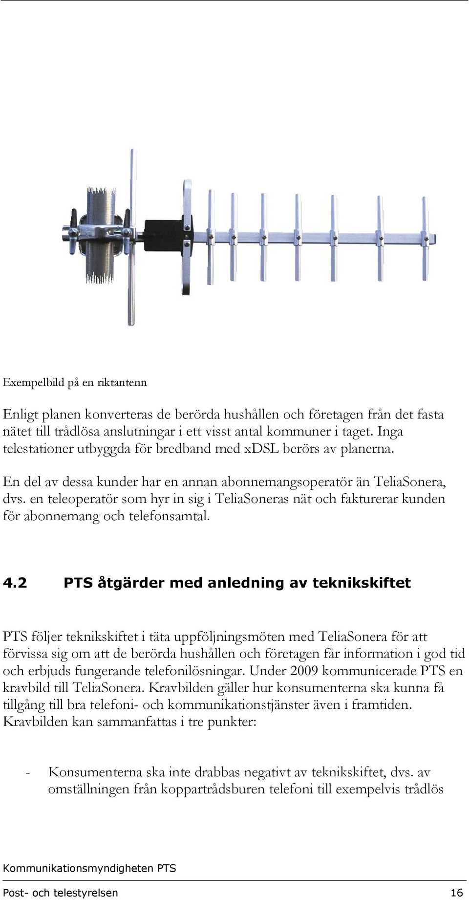 en teleoperatör som hyr in sig i TeliaSoneras nät och fakturerar kunden för abonnemang och telefonsamtal. 4.