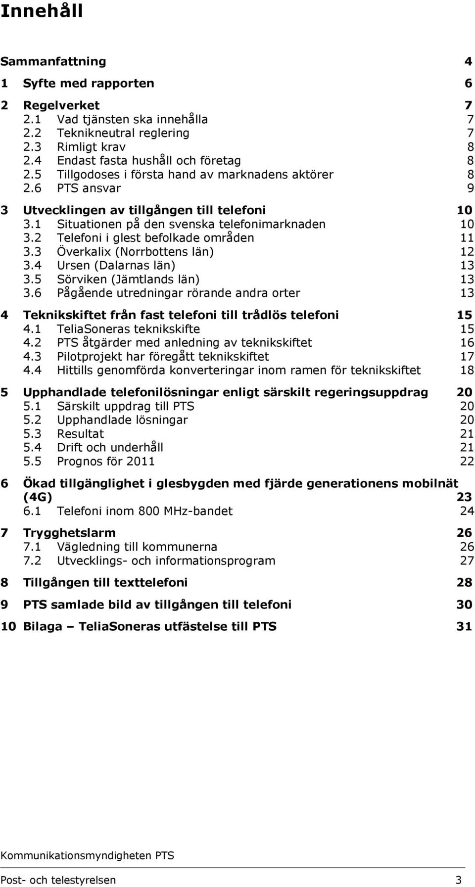 2 Telefoni i glest befolkade områden 11 3.3 Överkalix (Norrbottens län) 12 3.4 Ursen (Dalarnas län) 13 3.5 Sörviken (Jämtlands län) 13 3.