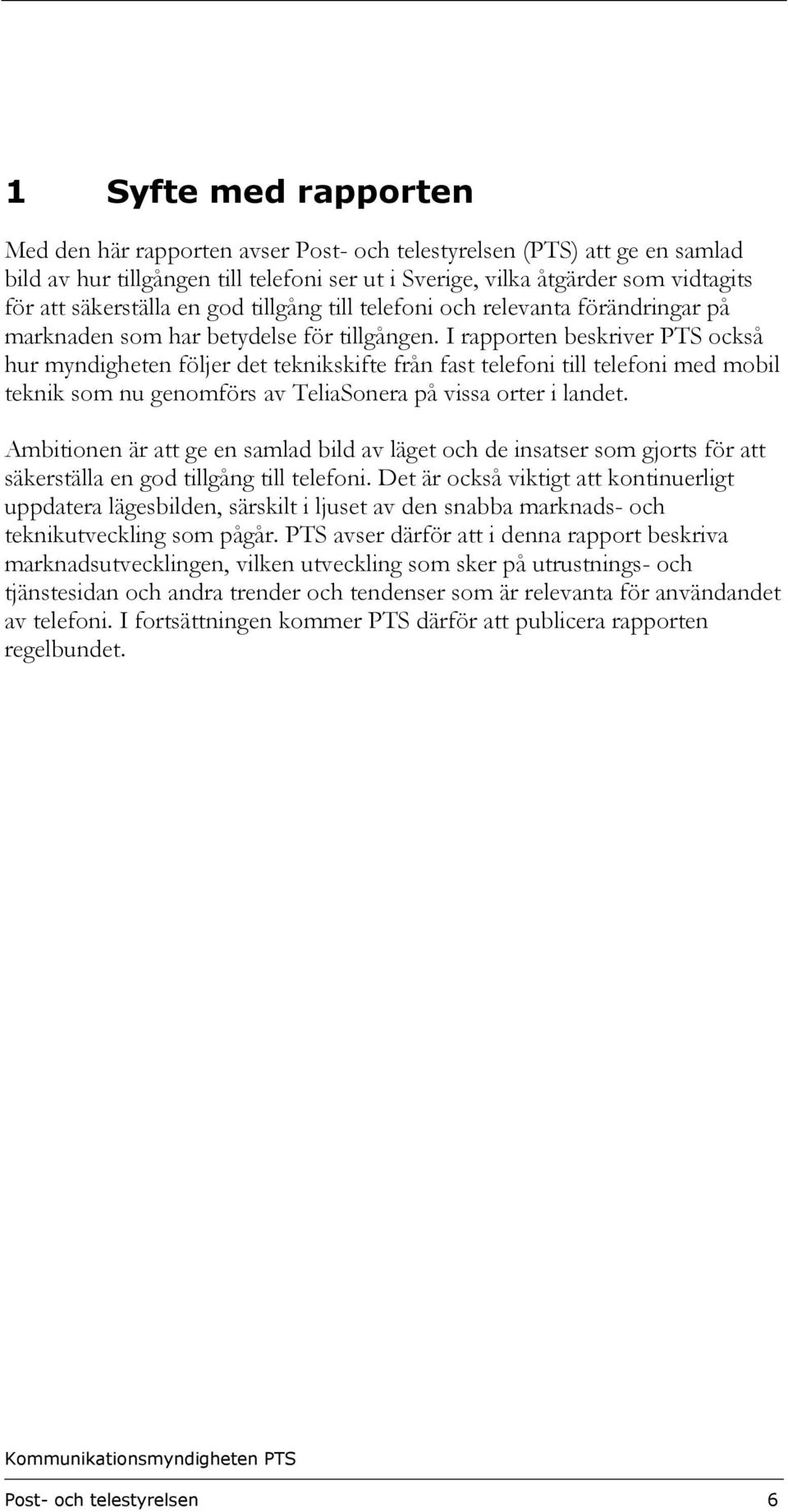 I rapporten beskriver PTS också hur myndigheten följer det teknikskifte från fast telefoni till telefoni med mobil teknik som nu genomförs av TeliaSonera på vissa orter i landet.