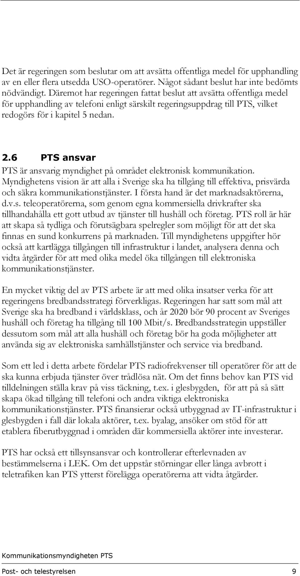 6 PTS ansvar PTS är ansvarig myndighet på området elektronisk kommunikation. Myndighetens vision är att alla i Sverige ska ha tillgång till effektiva, prisvärda och säkra kommunikationstjänster.