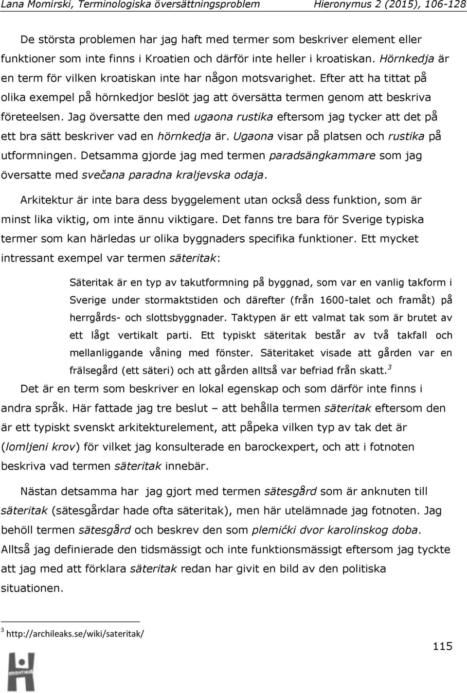 Jag översatte den med ugaona rustika eftersom jag tycker att det på ett bra sätt beskriver vad en hörnkedja är. Ugaona visar på platsen och rustika på utformningen.
