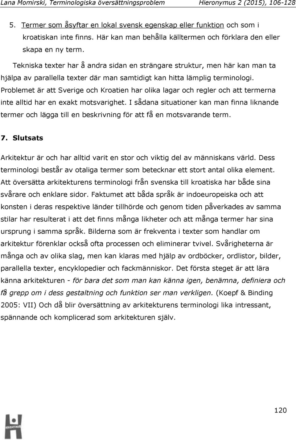 Problemet är att Sverige och Kroatien har olika lagar och regler och att termerna inte alltid har en exakt motsvarighet.