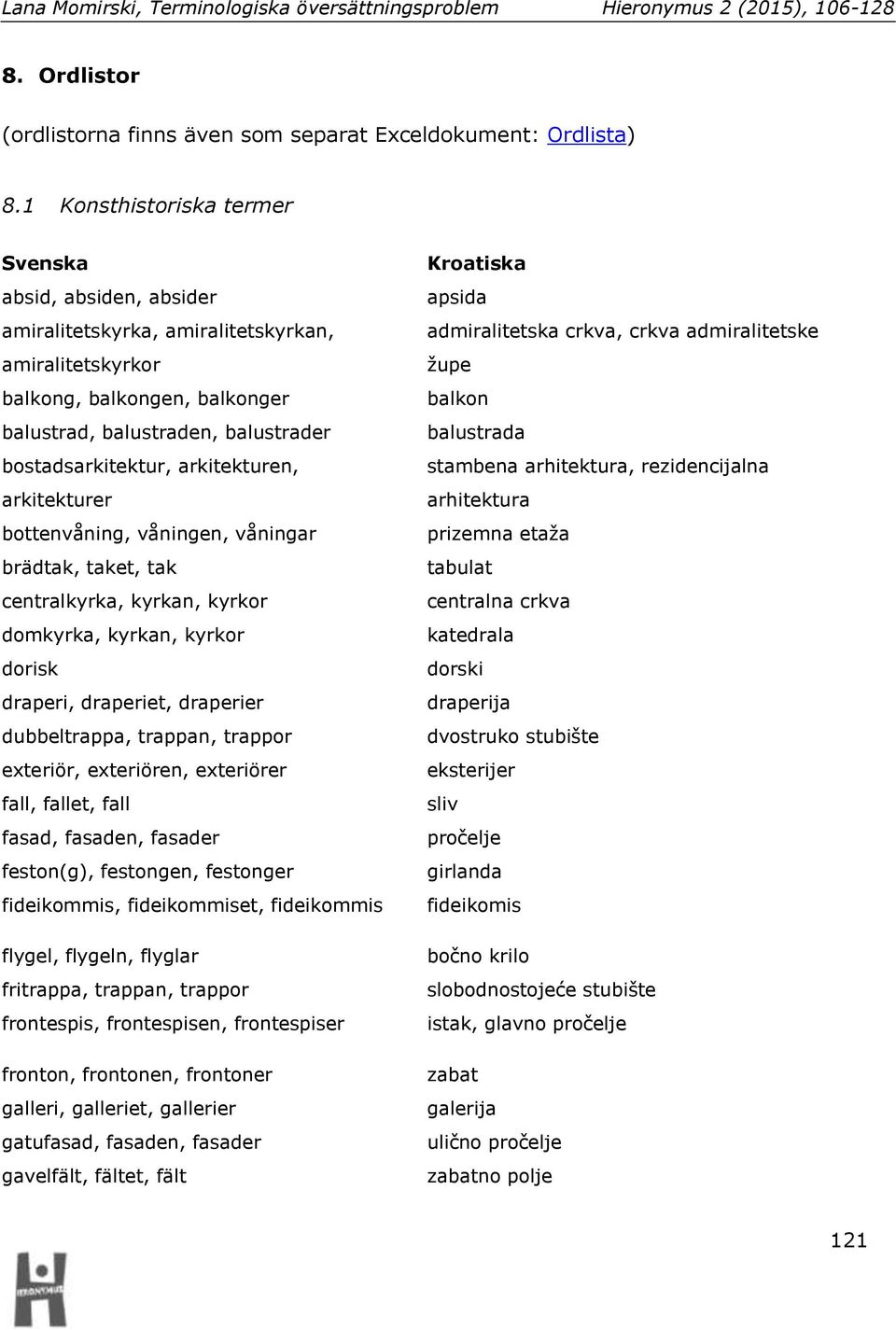 arkitekturen, arkitekturer bottenvåning, våningen, våningar brädtak, taket, tak centralkyrka, kyrkan, kyrkor domkyrka, kyrkan, kyrkor dorisk draperi, draperiet, draperier dubbeltrappa, trappan,
