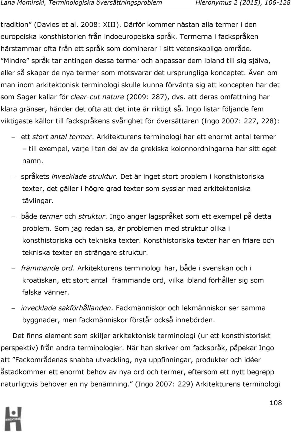 Mindre språk tar antingen dessa termer och anpassar dem ibland till sig själva, eller så skapar de nya termer som motsvarar det ursprungliga konceptet.
