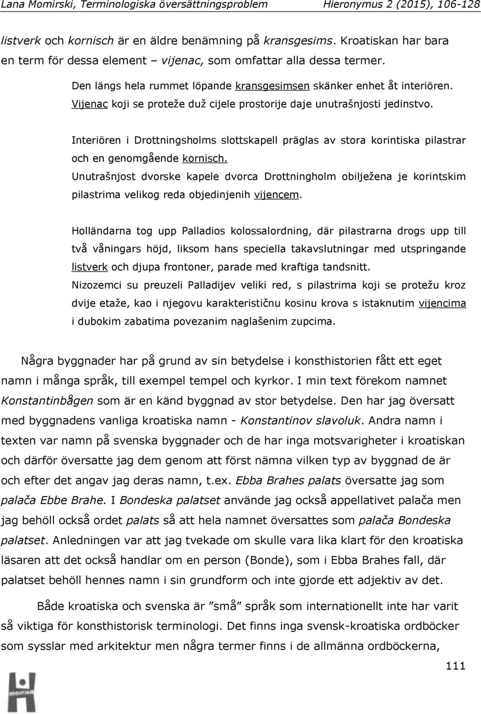 Interiören i Drottningsholms slottskapell präglas av stora korintiska pilastrar och en genomgående kornisch.