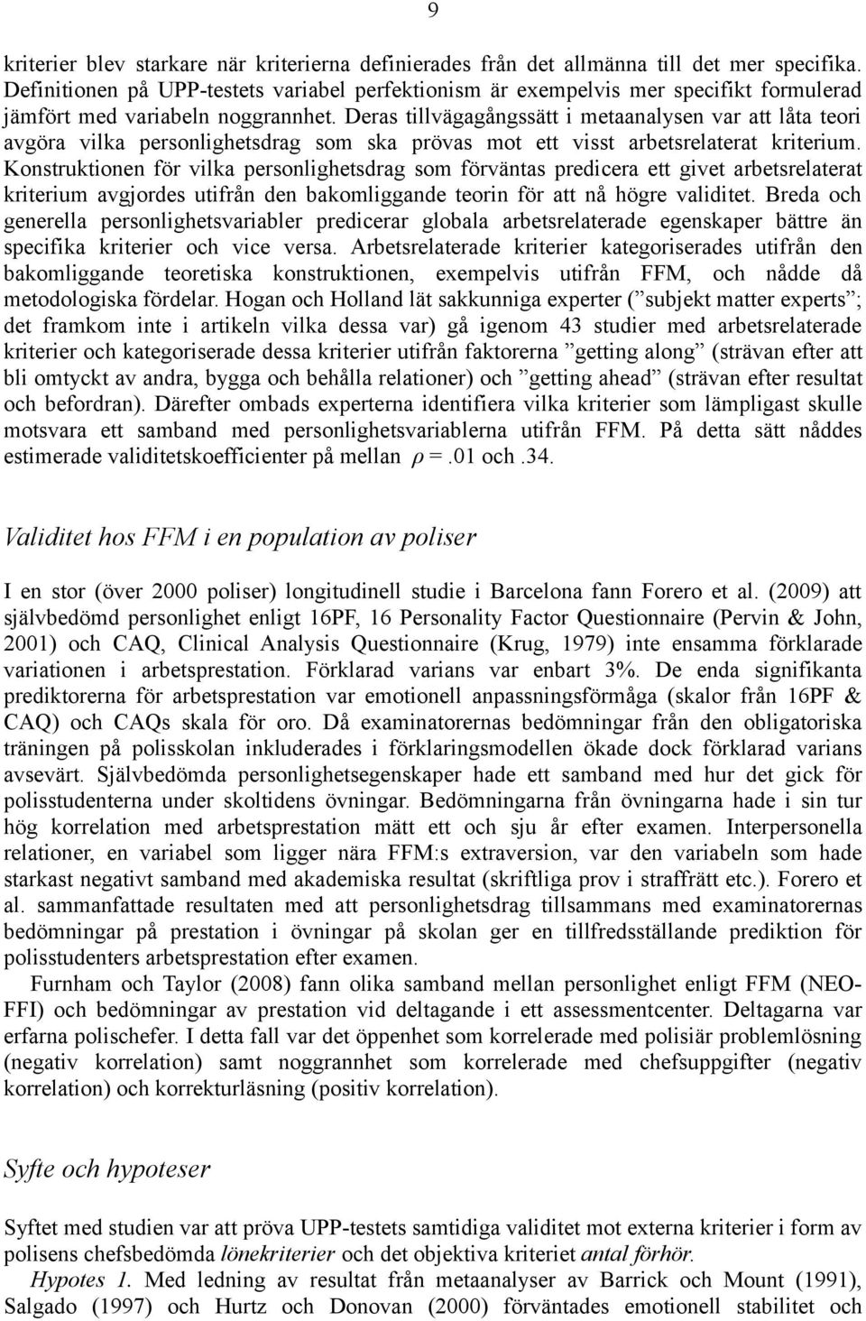 Deras tillvägagångssätt i metaanalysen var att låta teori avgöra vilka personlighetsdrag som ska prövas mot ett visst arbetsrelaterat kriterium.