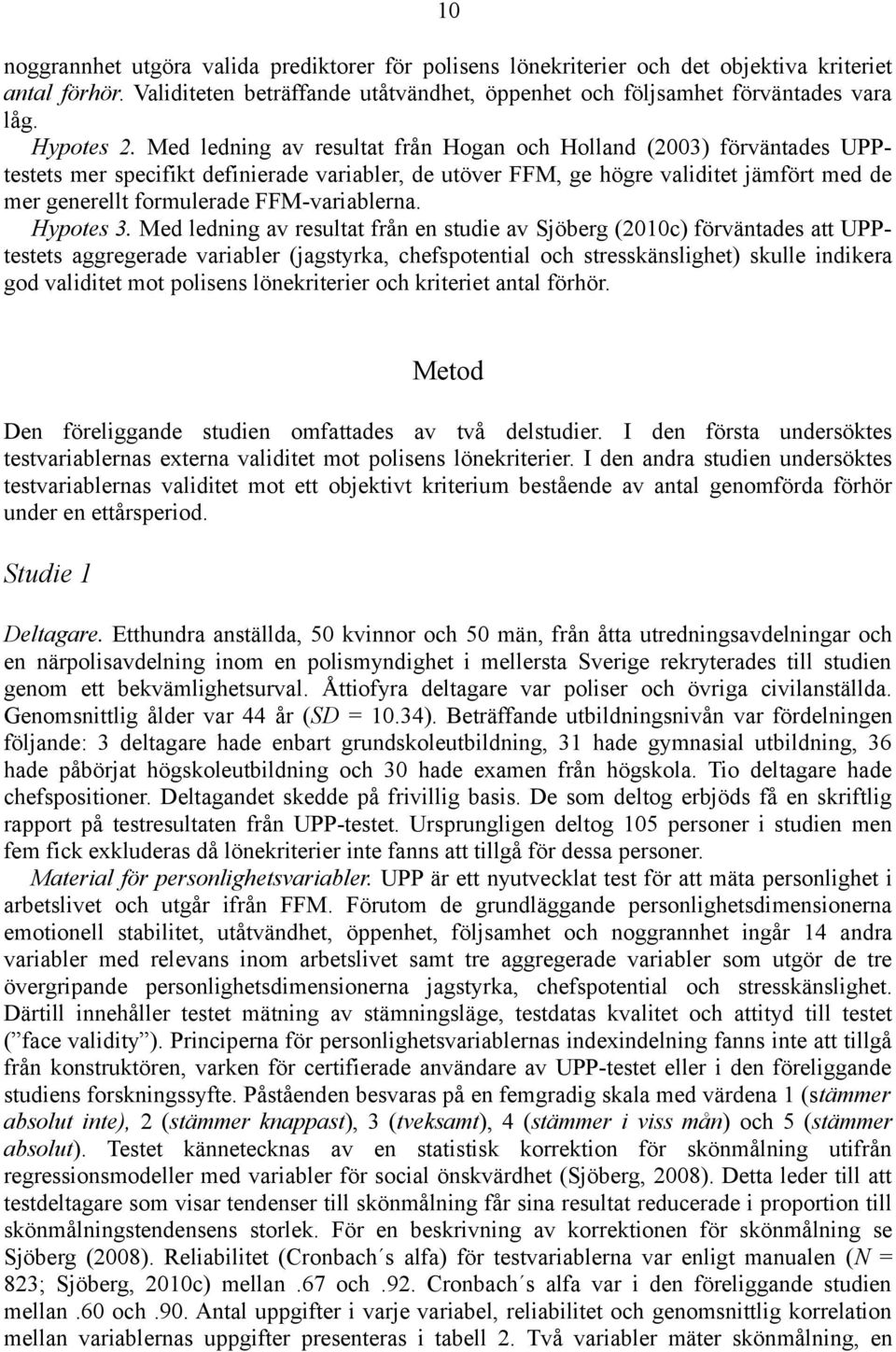 Med ledning av resultat från Hogan och Holland (2003) förväntades UPPtestets mer specifikt definierade variabler, de utöver FFM, ge högre validitet jämfört med de mer generellt formulerade