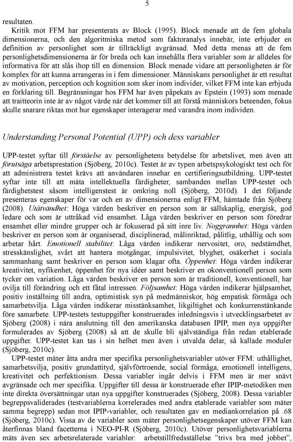 Med detta menas att de fem personlighetsdimensionerna är för breda och kan innehålla flera variabler som är alldeles för informativa för att slås ihop till en dimension.