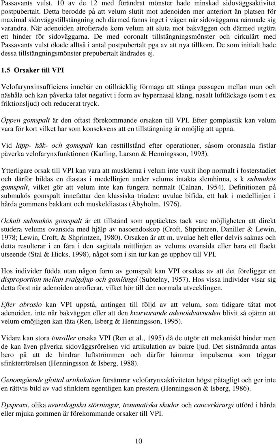 När adenoiden atrofierade kom velum att sluta mot bakväggen och därmed utgöra ett hinder för sidoväggarna.