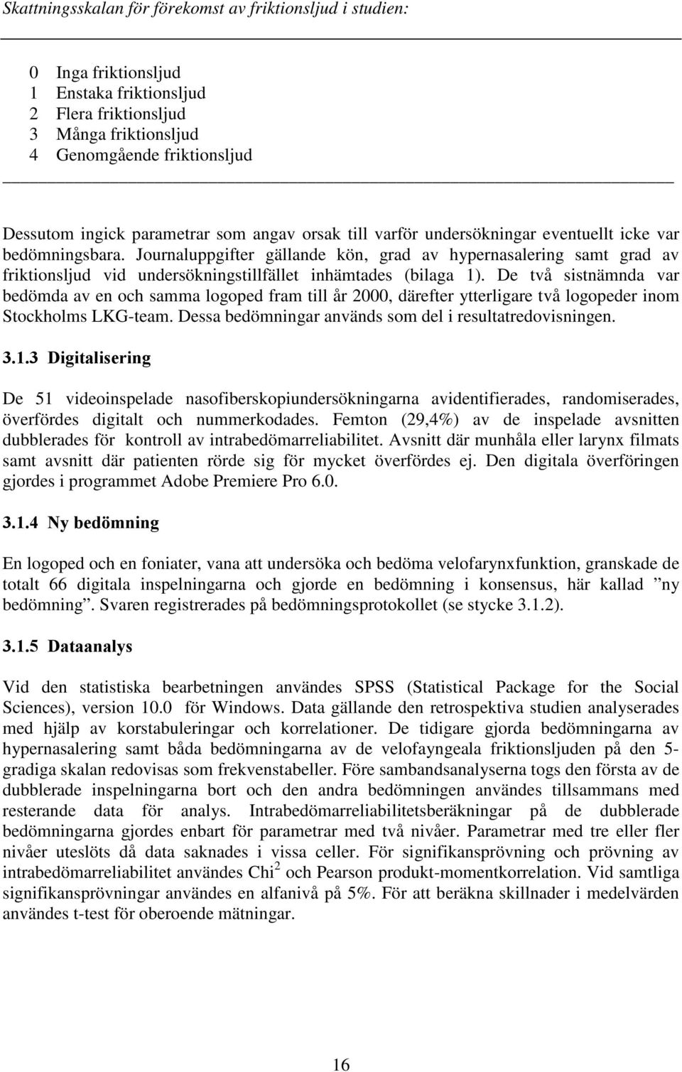 Journaluppgifter gällande kön, grad av hypernasalering samt grad av friktionsljud vid undersökningstillfället inhämtades (bilaga 1).