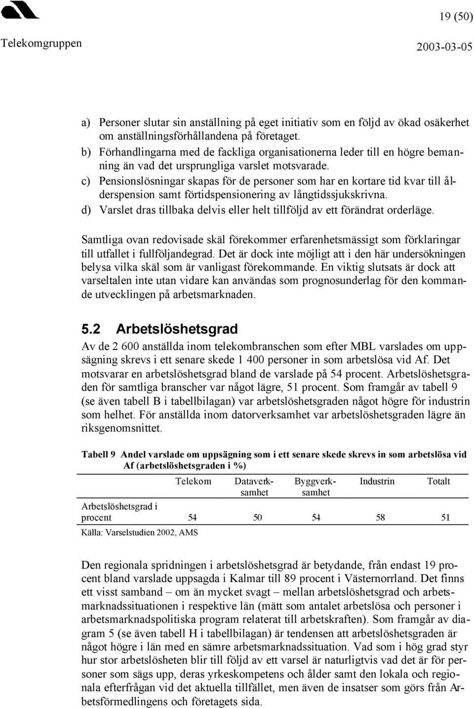 c) Pensionslösningar skapas för de personer som har en kortare tid kvar till ålderspension samt förtidspensionering av långtidssjukskrivna.