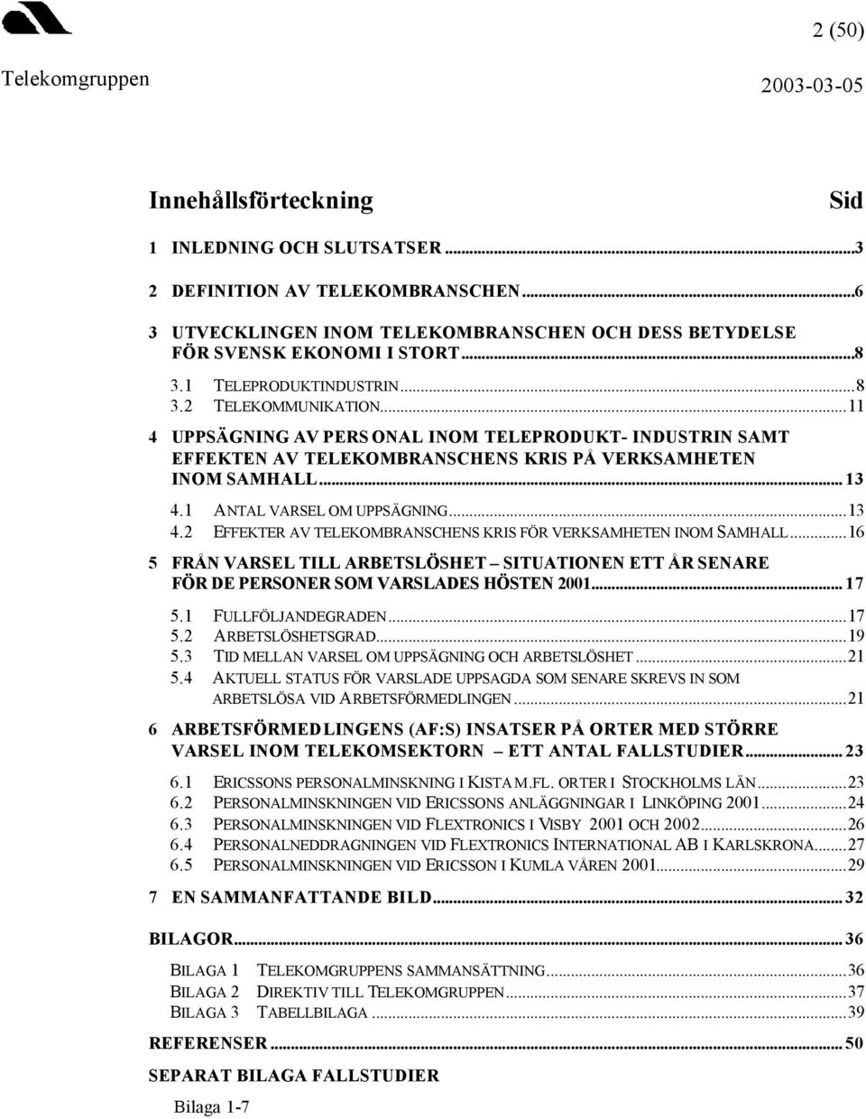 1 ANTAL VARSEL OM UPPSÄGNING...13 4.2 EFFEKTER AV TELEKOMBRANSCHENS KRIS FÖR VERKSAMHETEN INOM SAMHALL.