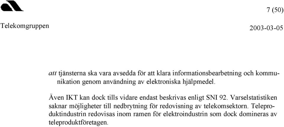 Även IKT kan dock tills vidare endast beskrivas enligt SNI 92.