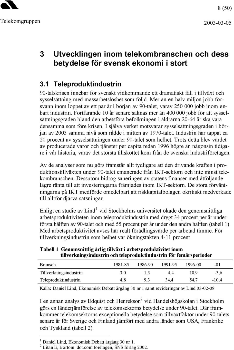 Mer än en halv miljon jobb försvann inom loppet av ett par år i början av 90-talet, varav 250 000 jobb inom enbart industrin.