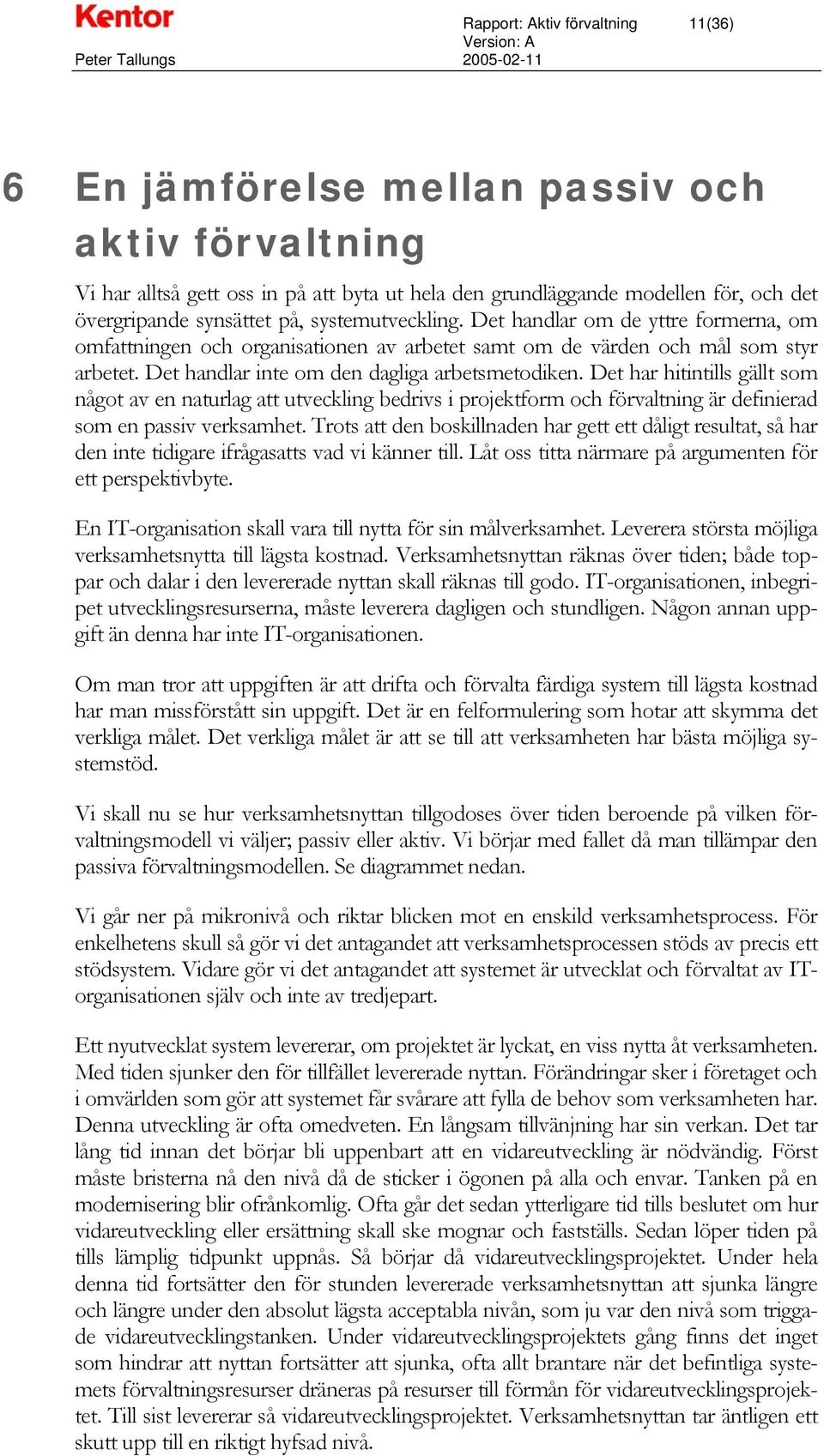 Det har hitintills gällt som något av en naturlag att utveckling bedrivs i projektform och förvaltning är definierad som en passiv verksamhet.