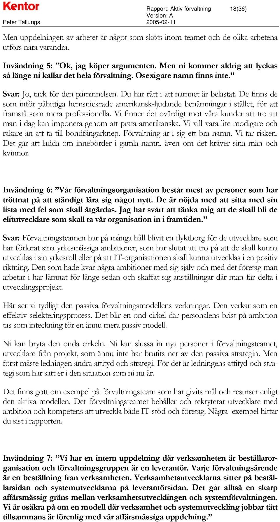 De finns de som inför påhittiga hemsnickrade amerikansk-ljudande benämningar i stället, för att framstå som mera professionella.