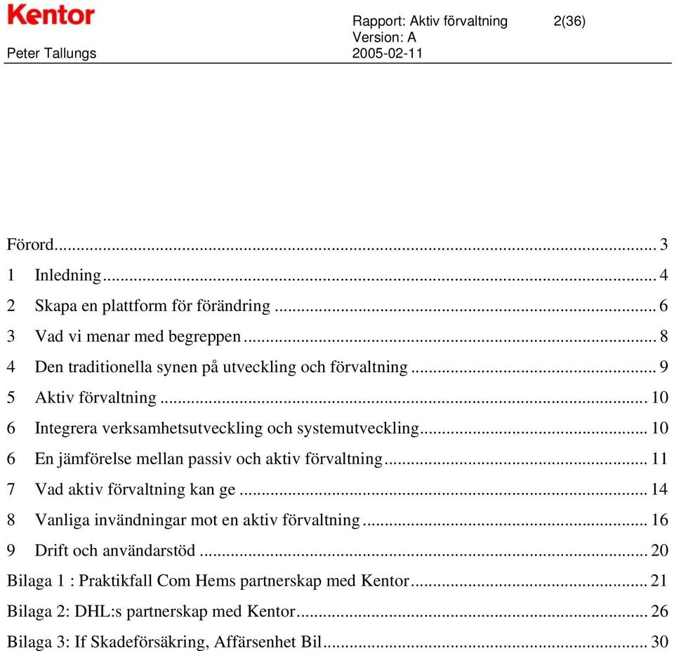 .. 10 6 En jämförelse mellan passiv och aktiv förvaltning... 11 7 Vad aktiv förvaltning kan ge... 14 8 Vanliga invändningar mot en aktiv förvaltning.