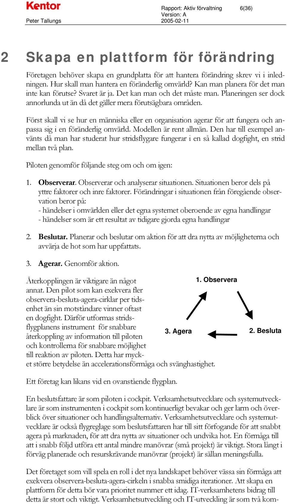 Planeringen ser dock annorlunda ut än då det gäller mera förutsägbara områden. Först skall vi se hur en människa eller en organisation agerar för att fungera och anpassa sig i en föränderlig omvärld.