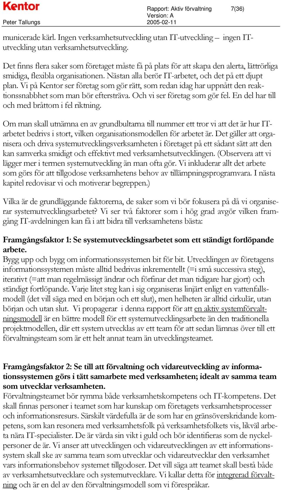 Vi på Kentor ser företag som gör rätt, som redan idag har uppnått den reaktionssnabbhet som man bör eftersträva. Och vi ser företag som gör fel. En del har till och med bråttom i fel riktning.