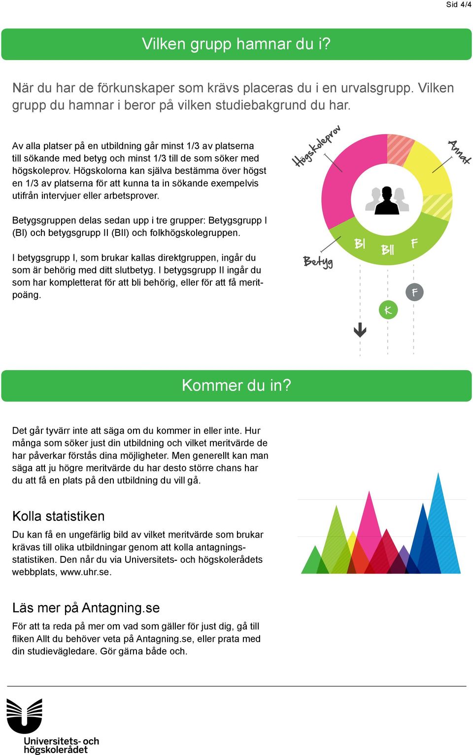 Resten av platserna bestämmer varje universitet eller högskola själva hur de vill fördela, exempelvis genom intervjuer eller arbetsprover. Vilken grupp hamnar du i?