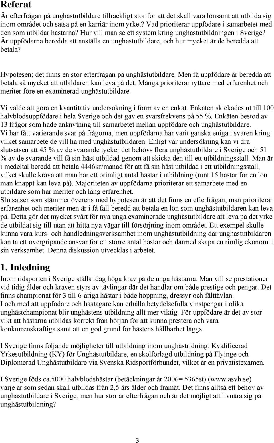 Är uppfödarna beredda att anställa en unghästutbildare, och hur mycket är de beredda att betala? Hypotesen; det finns en stor efterfrågan på unghästutbildare.