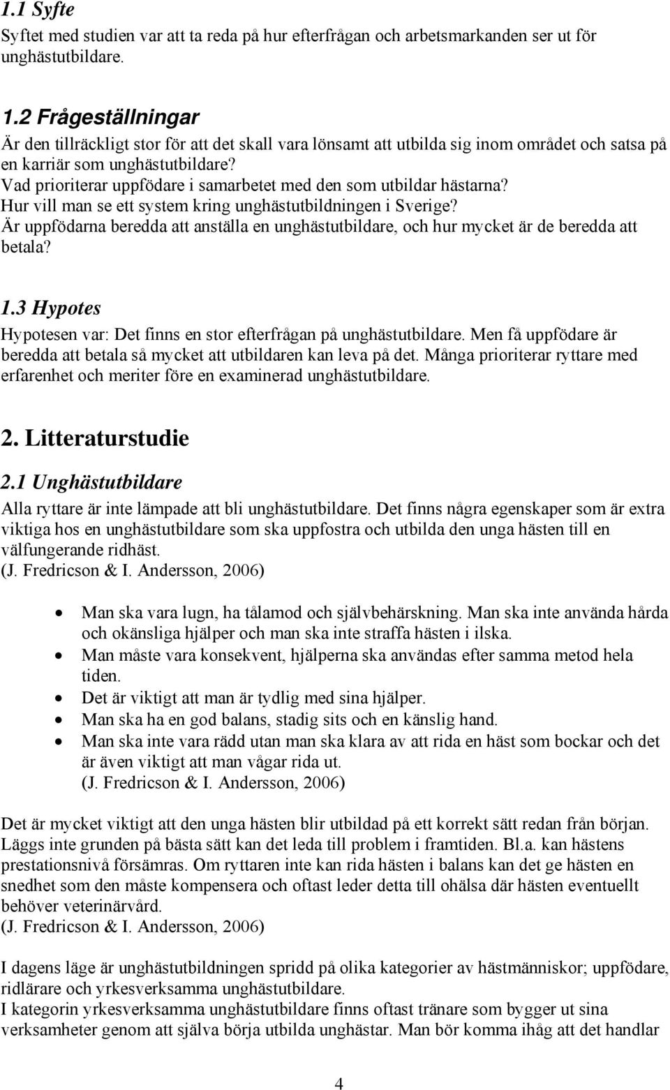 Vad prioriterar uppfödare i samarbetet med den som utbildar hästarna? Hur vill man se ett system kring unghästutbildningen i Sverige?