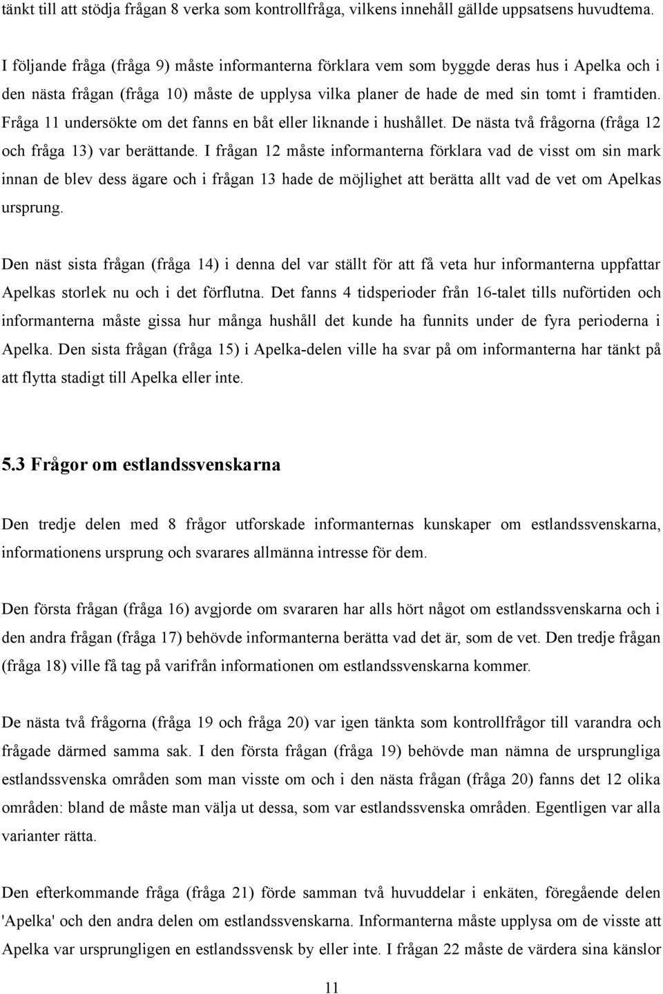 Fråga 11 undersökte om det fanns en båt eller liknande i hushållet. De nästa två frågorna (fråga 12 och fråga 13) var berättande.