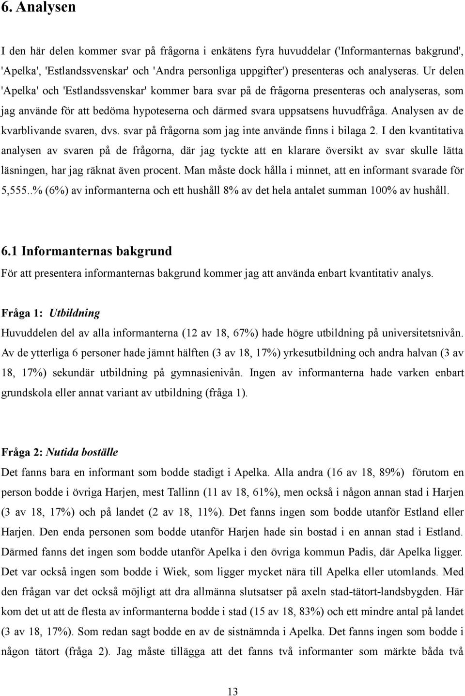 Analysen av de kvarblivande svaren, dvs. svar på frågorna som jag inte använde finns i bilaga 2.