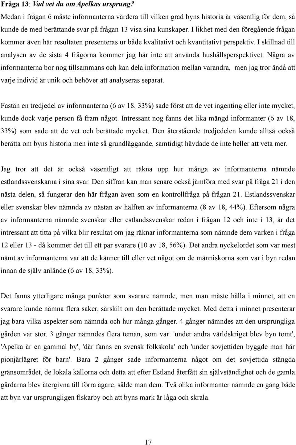 I likhet med den föregående frågan kommer även här resultaten presenteras ur både kvalitativt och kvantitativt perspektiv.