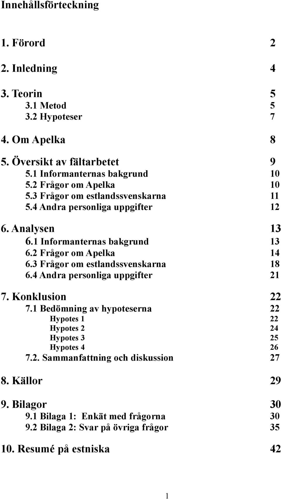 3 Frågor om estlandssvenskarna 18 6.4 Andra personliga uppgifter 21 7. Konklusion 22 7.