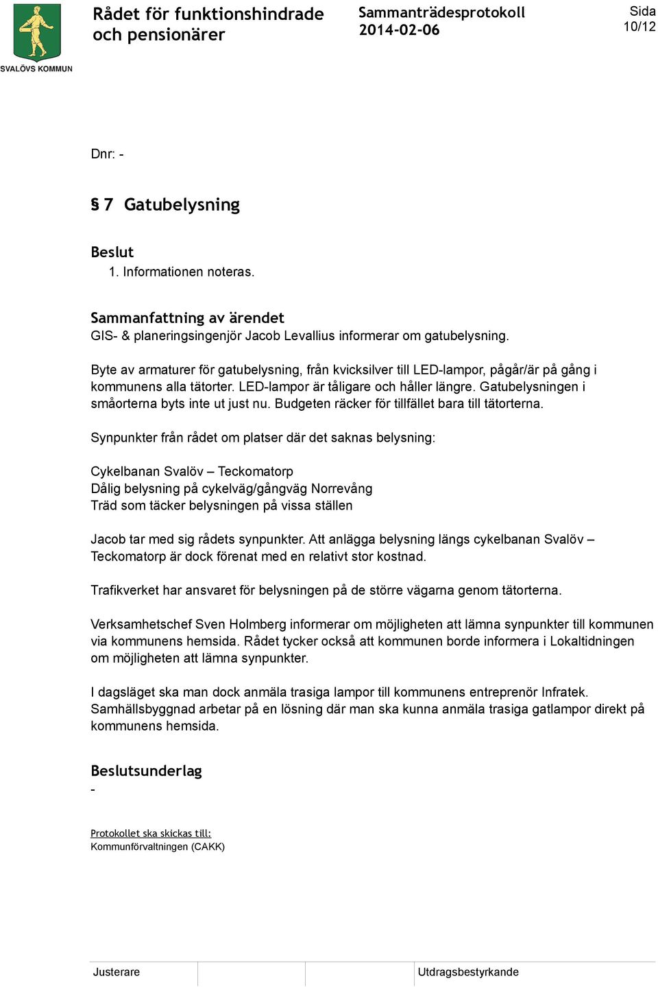 Gatubelysningen i småorterna byts inte ut just nu. Budgeten räcker för tillfället bara till tätorterna.