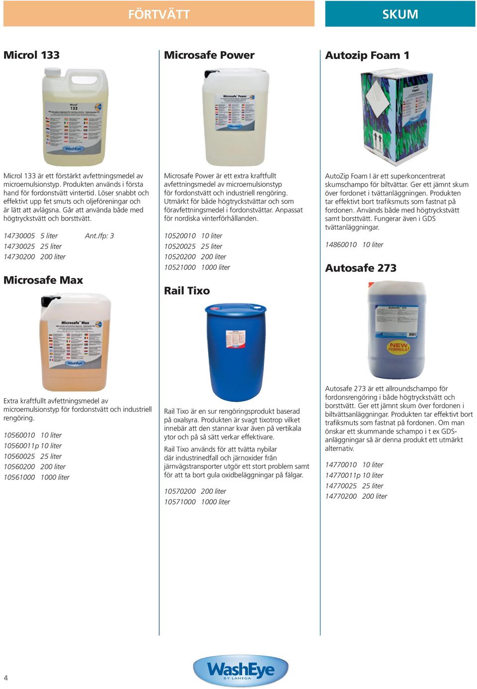 /fp: 3 14730025 25 liter 14730200 200 liter Microsafe Max Microsafe Power är ett extra kraftfullt avfettningsmedel av microemulsionstyp för fordonstvätt och industriell rengöring.