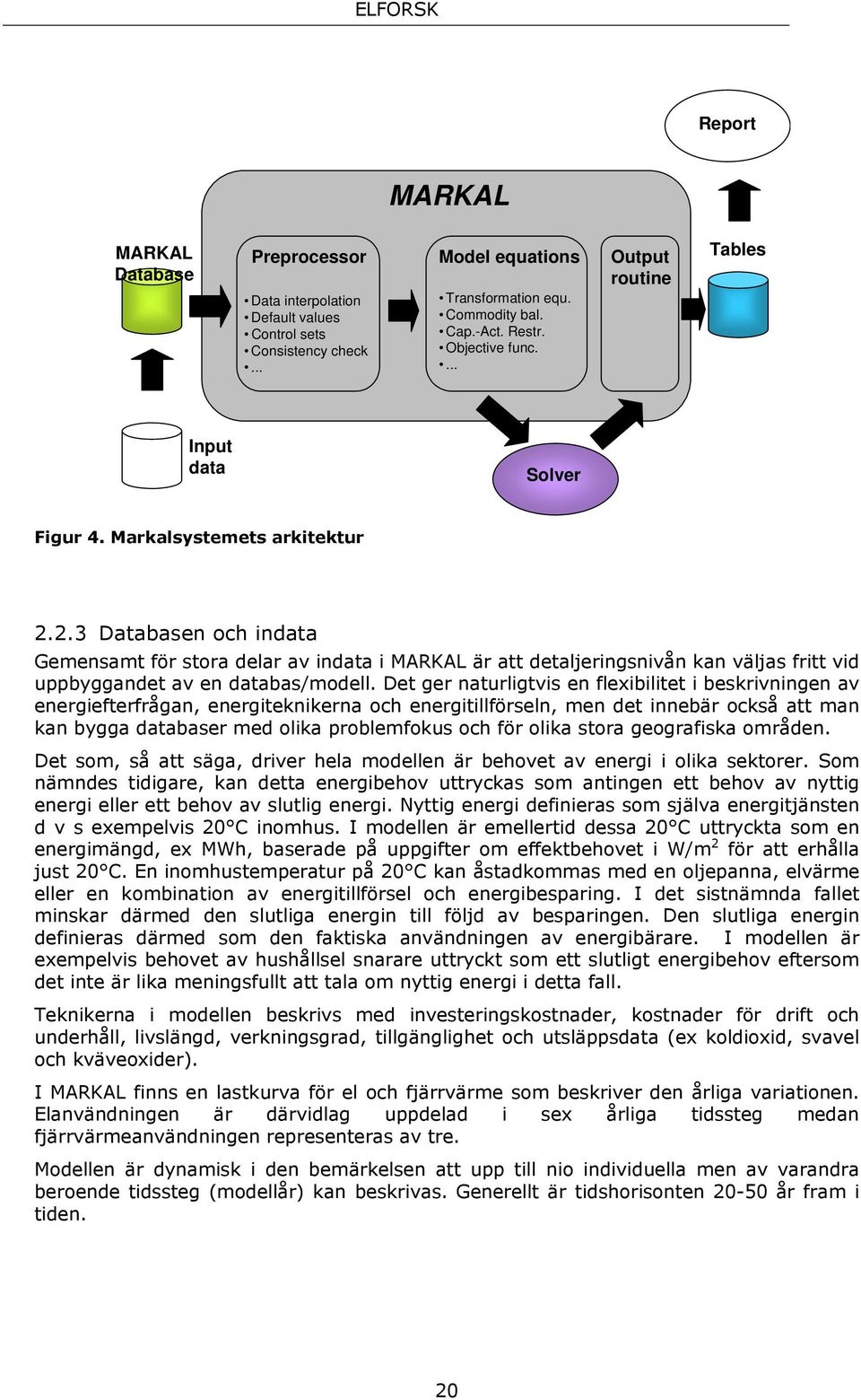 2.3 Databasen och indata Gemensamt för stora delar av indata i MARKAL är att detaljeringsnivån kan väljas fritt vid uppbyggandet av en databas/modell.