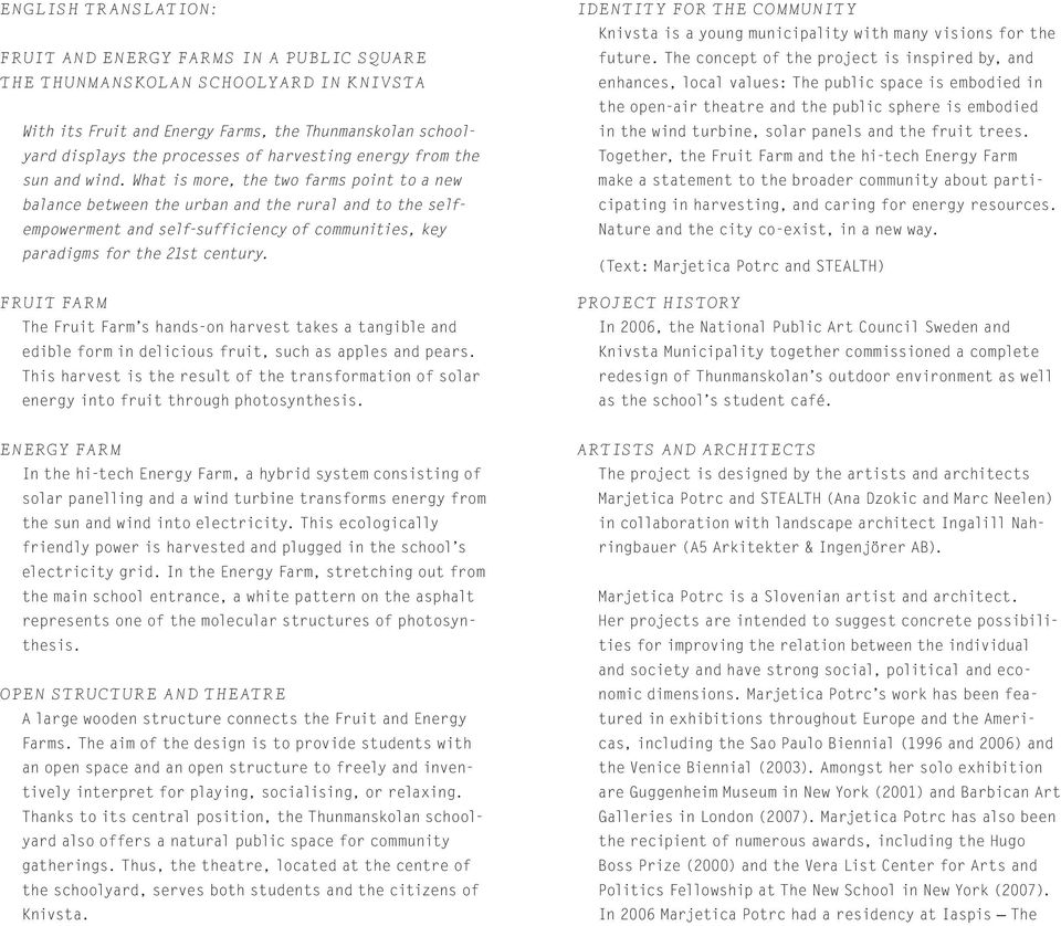 What is more, the two farms point to a new balancebetw ee ntheurbanandtheruralandtotheselfempowerment and self-sufficiency of communities, key paradigms for the 21st century.