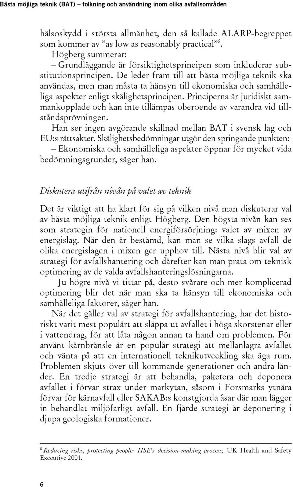 De leder fram till att bästa möjliga teknik ska användas, men man måsta ta hänsyn till ekonomiska och samhälleliga aspekter enligt skälighetsprincipen.