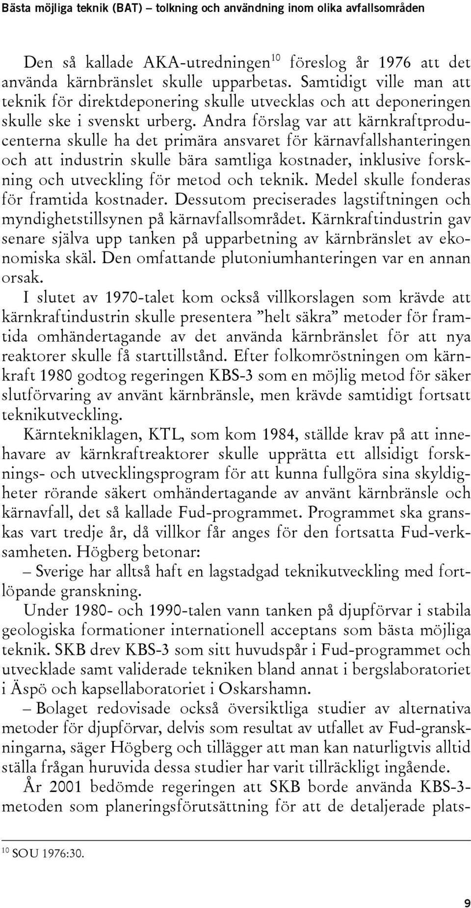 Andra förslag var att kärnkraftproducenterna skulle ha det primära ansvaret för kärnavfallshanteringen och att industrin skulle bära samtliga kostnader, inklusive forskning och utveckling för metod