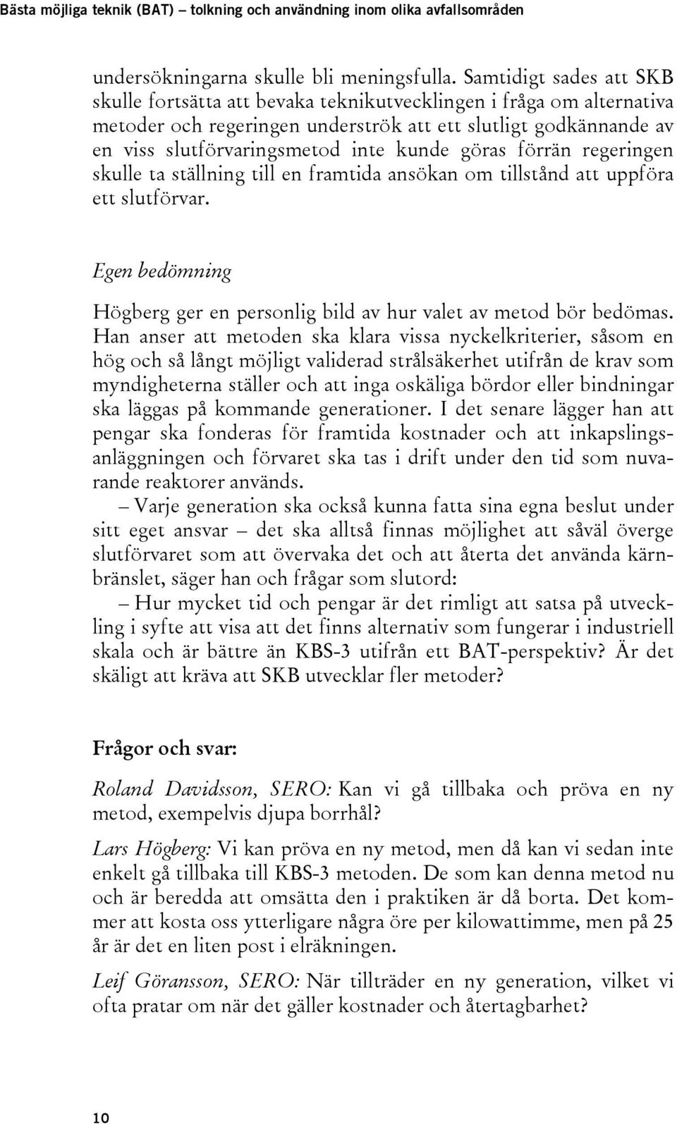 göras förrän regeringen skulle ta ställning till en framtida ansökan om tillstånd att uppföra ett slutförvar. Egen bedömning Högberg ger en personlig bild av hur valet av metod bör bedömas.