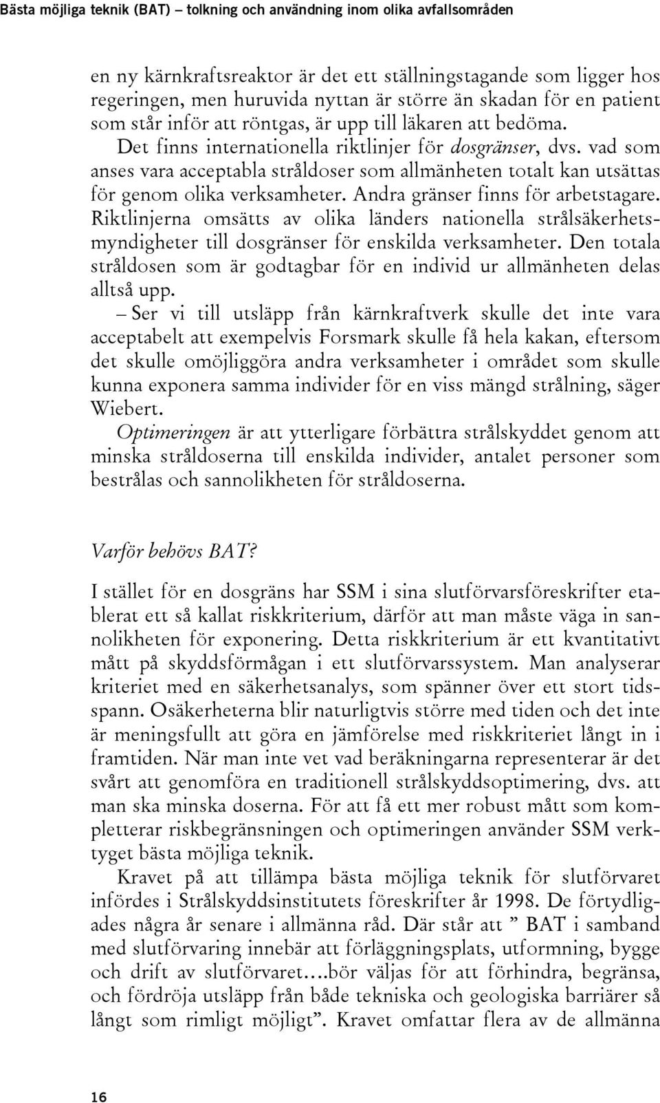 Andra gränser finns för arbetstagare. Riktlinjerna omsätts av olika länders nationella strålsäkerhetsmyndigheter till dosgränser för enskilda verksamheter.